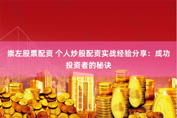 崇左股票配资 个人炒股配资实战经验分享:成功投资者的秘诀
